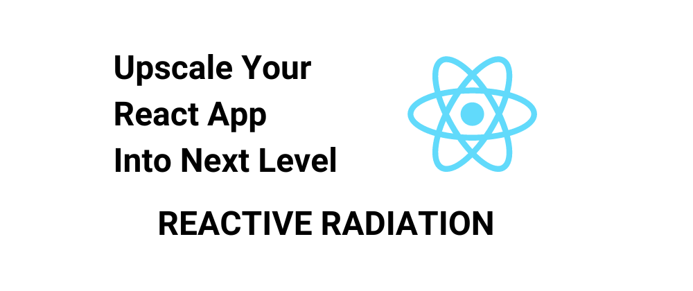 Upscale Your React App Into Next Level - Reactive Radiation - @a4arpon.me cover image